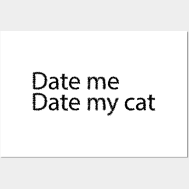 Date me date my cat Wall Art by WhyStillSingle